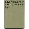 Adventskalender aus Papier, Filz & Holz by Ingrid Wurst