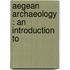 Aegean Archaeology : An Introduction To