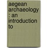 Aegean Archaeology : An Introduction To by H.R. 1873-1930 Hall