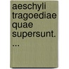 Aeschyli Tragoediae Quae Supersunt. ... door Onbekend