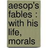 Aesop's Fables : With His Life, Morals door Aesop Aesop