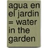 Agua en el Jardin = Water in the Garden