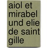 Aiol Et Mirabel Und Elie de Saint Gille by . Anonymous