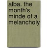 Alba. The Month's Minde Of A Melancholy door Robert Tofte