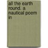 All The Earth Round. A Nautical Poem In