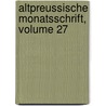 Altpreussische Monatsschrift, Volume 27 by Verein FüR. Die Geschichte Von Ost-Und Westpreussen