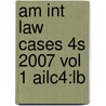 Am Int Law Cases 4s 2007 Vol 1 Ailc4:lb by Unknown