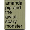 Amanda Pig and the Awful, Scary Monster by Jean Van Leeuwen