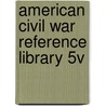 American Civil War Reference Library 5v by Uxl