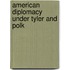 American Diplomacy Under Tyler And Polk
