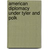 American Diplomacy Under Tyler And Polk door Jesse Siddall Reeves