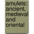 Amulets: Ancient, Medieval And Oriental