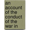 An Account Of The Conduct Of The War In by Joseph Galloway