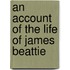 An Account Of The Life Of James Beattie