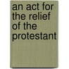 An Act For The Relief Of The Protestant door See Notes Multiple Contributors
