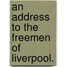An Address To The Freemen Of Liverpool. door See Notes Multiple Contributors