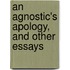 An Agnostic's Apology, And Other Essays