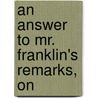 An Answer To Mr. Franklin's Remarks, On door Onbekend