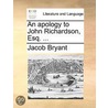 An Apology To John Richardson, Esq. ... by Unknown