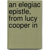 An Elegiac Epistle, From Lucy Cooper In door Onbekend