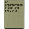 An Englishwoman In Utah, The Story Of A by Unknown