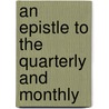 An Epistle To The Quarterly And Monthly by Unknown