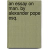 An Essay On Man. By Alexander Pope Esq. door Alexander Pope