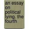 An Essay On Political Lying. The Fourth door See Notes Multiple Contributors