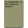 An Explanation Of The Modes Or Tones In by Unknown