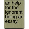 An Help For The Ignorant Being An Essay door Onbekend