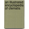 An Illustrated Encyclopedia Of Clematis by Mary Toomey