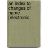 An Index To Changes Of Name [Electronic by W.P.W. 1853-1913 Phillimore
