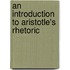 An Introduction To Aristotle's Rhetoric