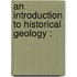 An Introduction To Historical Geology :