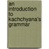 An Introduction To Kachchyana's Grammar