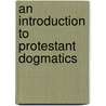 An Introduction To Protestant Dogmatics door Paul Lobstein