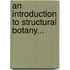 An Introduction To Structural Botany...