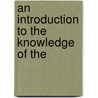 An Introduction To The Knowledge Of The by Unknown