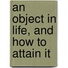 An Object In Life, And How To Attain It door Jr. Schmidt F. Leopold