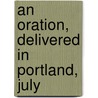 An Oration, Delivered In Portland, July door Onbekend