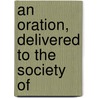 An Oration, Delivered To The Society Of door Onbekend