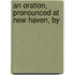 An Oration, Pronounced At New Haven, By