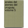 Anales del Ateneo del Uruguay, Volume 5 by Uruguay Ateneo Del