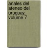 Anales del Ateneo del Uruguay, Volume 7 door Uruguay Ateneo Del