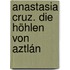 Anastasia Cruz. Die Höhlen Von Aztlán