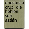 Anastasia Cruz. Die Höhlen Von Aztlán by Dirk Reinhardt