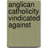 Anglican Catholicity Vindicated Against