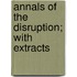 Annals Of The Disruption; With Extracts