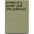 Annals of a Border Club (the Jedforest)