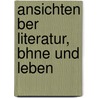 Ansichten Ber Literatur, Bhne Und Leben by Franz Grillparzer
